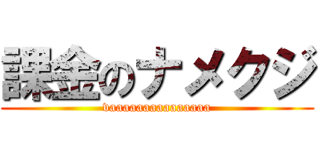 課金のナメクジ (vaaaaaaaaaaaaaaa)