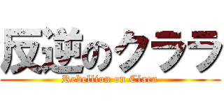 反逆のクララ (Rebellion on Clara)