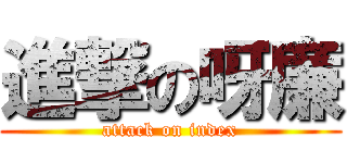 進撃の呀廉 (attack on index)
