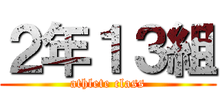 ２年１３組 (athlete class)