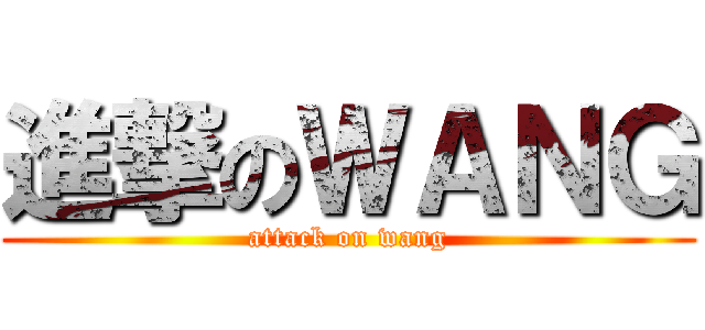 進撃のＷＡＮＧ (attack on wang)