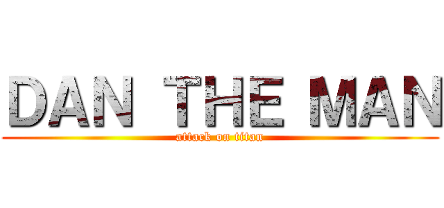 ＤＡＮ ＴＨＥ ＭＡＮ (attack on titan)