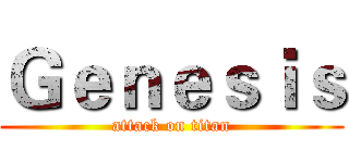 Ｇｅｎｅｓｉｓ (attack on titan)