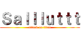 Ｓａｌｌｌｕｔｔｔ (attack on titan)