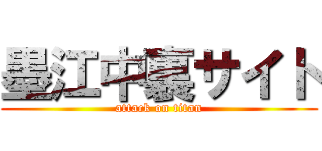 墨江中裏サイト (attack on titan)