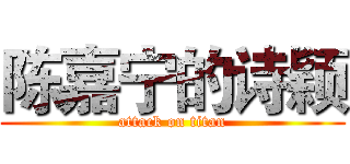 陈嘉宁的诗颖 (attack on titan)