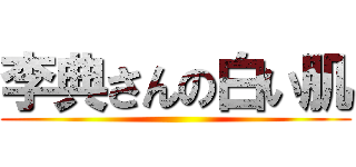 李典さんの白い肌 ()