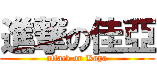 進撃の佳亞 (attack on Kaya)