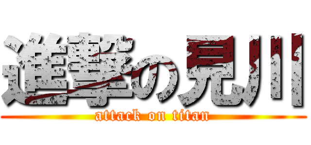 進撃の見川 (attack on titan)