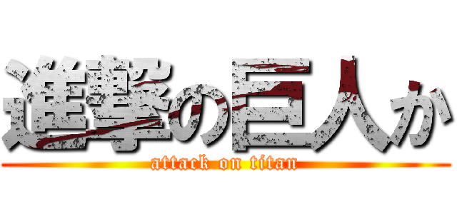 進撃の巨人か (attack on titan)