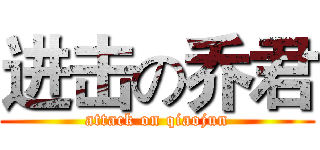 进击の乔君 (attack on qiaojun)