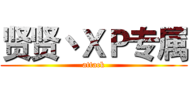 贤贤丶ＸＰ专属 (attack)