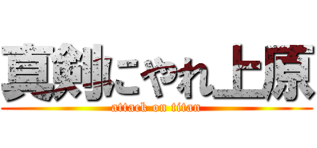 真剣にやれ上原 (attack on titan)