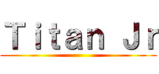 Ｔｉｔａｎ Ｊｒ ()