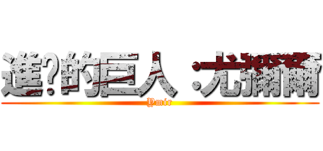 進擊的巨人：尤彌爾 (Ymir)