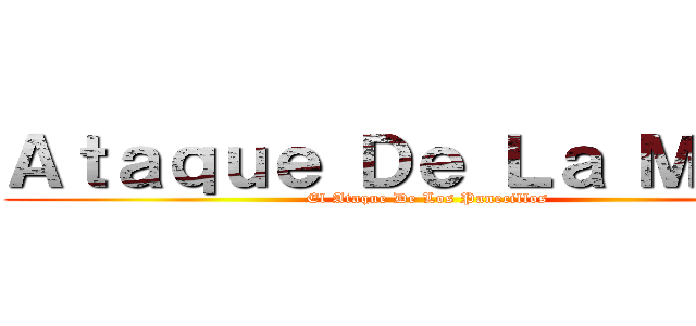 Ａｔａｑｕｅ Ｄｅ Ｌａ Ｍａｓａ (El Ataque De Los Panecillos)