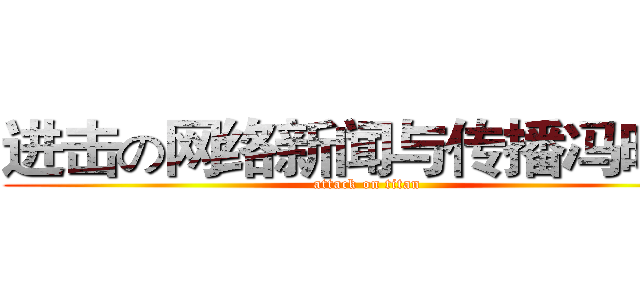 进击の网络新闻与传播冯晓桦 (attack on titan)