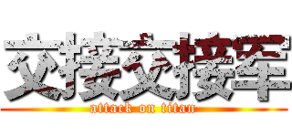 交接交接军 (attack on titan)
