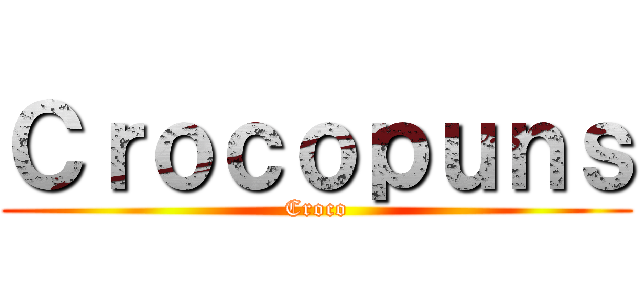 Ｃｒｏｃｏｐｕｎｓ (Croco)