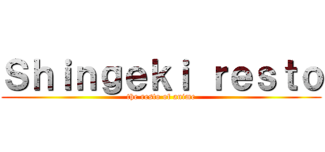 Ｓｈｉｎｇｅｋｉ ｒｅｓｔｏ (the resto of anime)