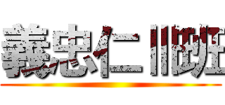 義忠仁Ⅲ班 ()