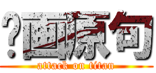图画原句 (attack on titan)