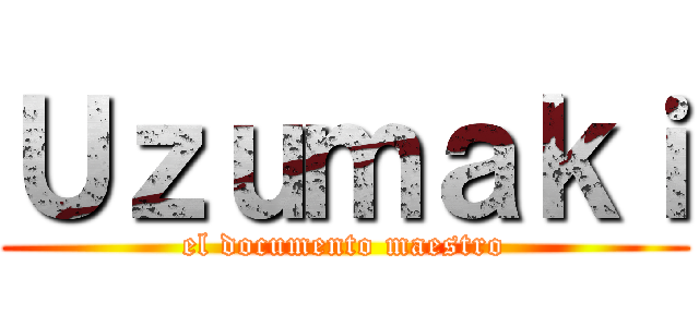 Ｕｚｕｍａｋｉ (el documento maestro)