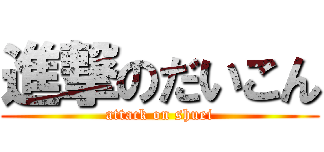 進撃のだいこん (attack on shuei)