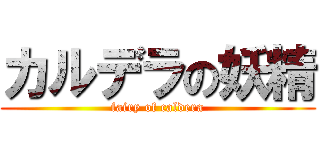 カルデラの妖精 (fairy of caldera)