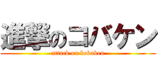 進撃のコバケン (attack on kobaken)