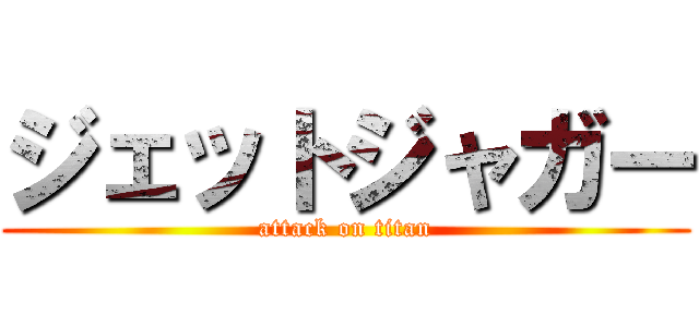 ジェットジャガー (attack on titan)