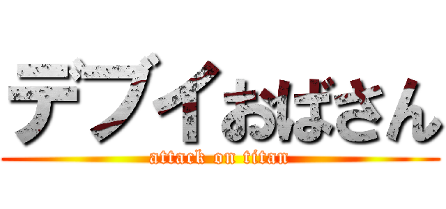 デブイおばさん (attack on titan)