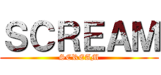 ＳＣＲＥＡＭ (SCREAM)