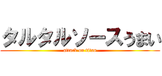 タルタルソースうまい (attack on titan)