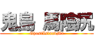 鬼島 馬陰尻 (GhostIslandMa)