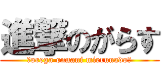 進撃のがらす (〜orega onnani mierunado〜)