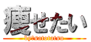痩せたい (by　satotatsu)