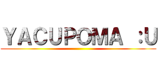 ＹＡＣＵＰＯＭＡ ：Ｕ ()