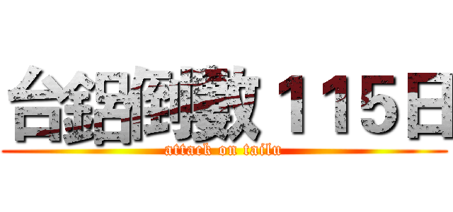 台鋁倒數１１５日 (attack on tailu)