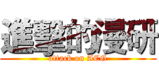 進擊的漫研 (attack on ACG)