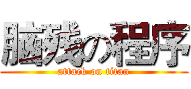 脑残の程序 (attack on titan)