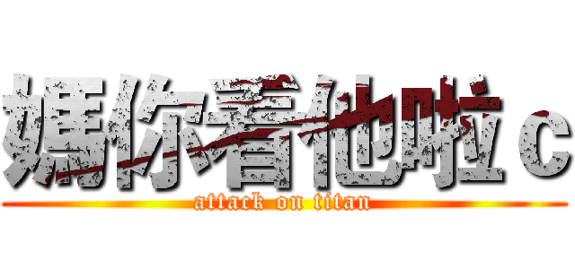 媽你看他啦ｃ (attack on titan)