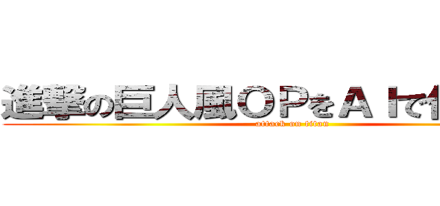 進撃の巨人風ＯＰをＡＩで作ってみた (attack on titan)
