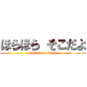 ほらほら そこだよ (ahaha sokodayo)