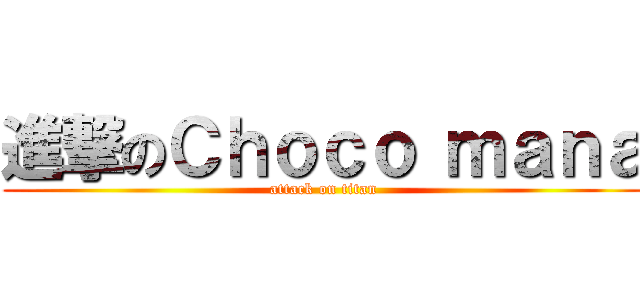 進撃のＣｈｏｃｏ ｍａｎａ (attack on titan)
