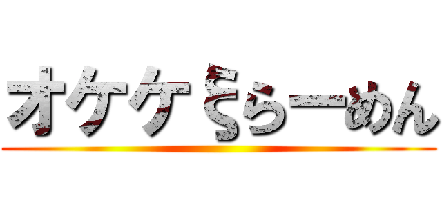 オケケξらーめん ()