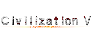 Ｃｉｖｉｌｉｚａｔｉｏｎ Ⅴ (Sid Meire's Civilization Ⅴ)