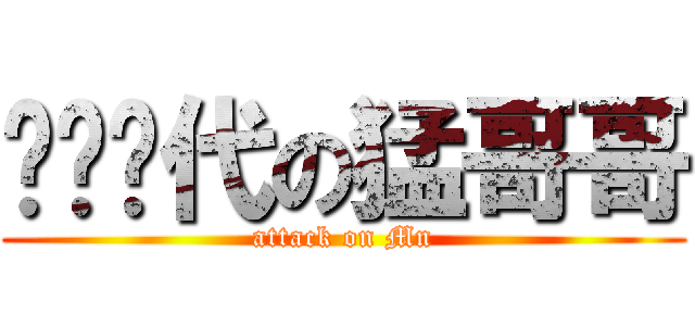 风华绝代の猛哥哥 (attack on Mn)