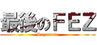 最後のＦＥＺ (Sayonara)