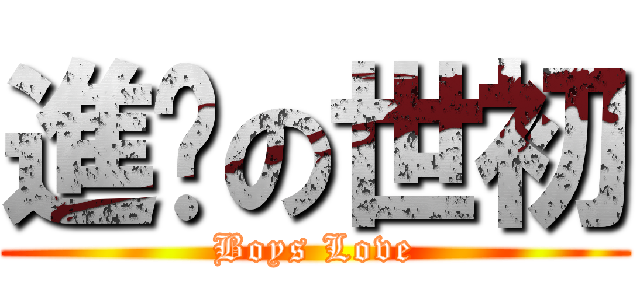 進擊の世初 (Boys Love)